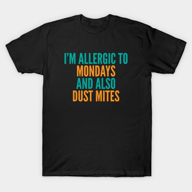 I'm Allergic To Mondays and Also Dust Mites T-Shirt by Commykaze